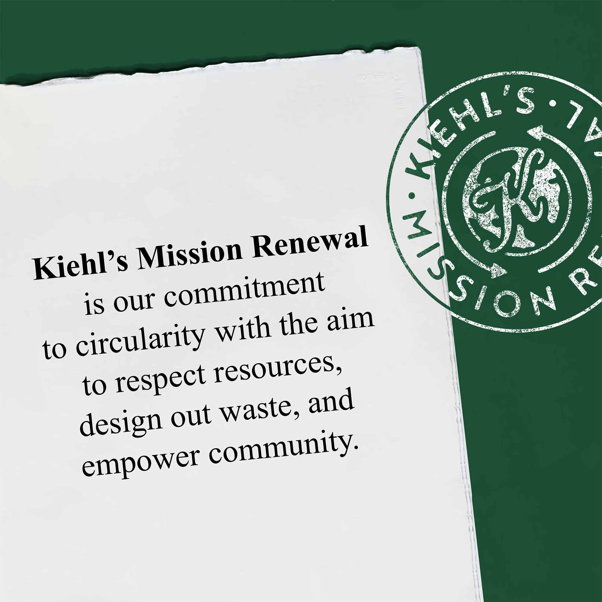 A graphic featuring a piece of paper with the text: "Kiehl's Mission Renewal is our commitment to circularity with the aim to respect resources, design out waste, and empower community."