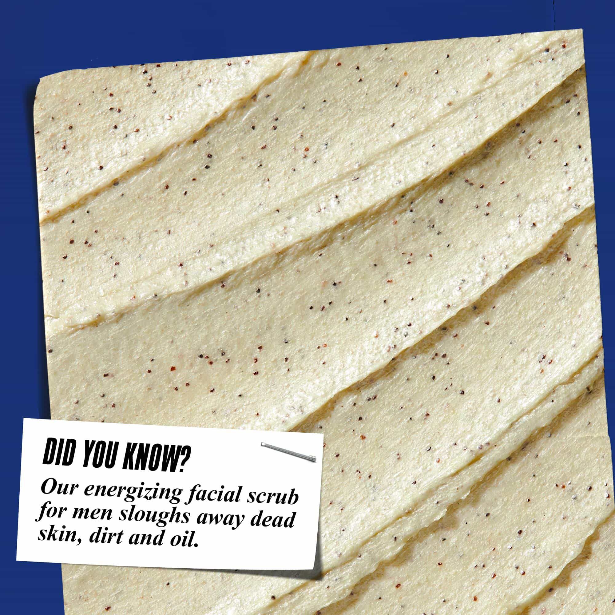 Bližinski posnetek teksture Facial Fuel Energizing Scrub. Besedilo se glasi: »Ali ste vedeli? Naš poživljajoči piling za obraz za moške odstrani odmrlo kožo, umazanijo in olje.«